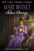 Mary Bennet Takes Charge: The Take Charge Series - A Pride & Prejudice Variation by Shana Granderson A Lady