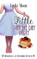 A Little Pancake Day Party: A Holidays at Rawhide Ranch Story by Lucky Moon