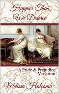 Happier Than We Deserve: A Pride & Prejudice Variation by Melissa Halcomb