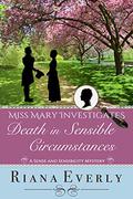 Death in Sensible Circumstances: A Sense and Sensibility Mystery (Miss Mary Investigates #4) by Riana Everly