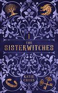 The Sisterwitches Book 1 by Katie Cross
