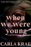 When We Were Young (The Bittersweet Duet #1) by Carla Krae