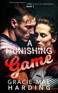 A Punishing Game(Book1): Two broken hearts, one chance at redemption by Gracie-Mae Harding