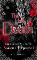 The Halls of Death: The Elemental Bride, Season 1, Episode 1 by S.A. Monroe