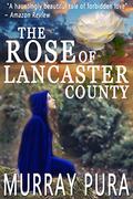 The Rose of Lancaster County by Murray Pura