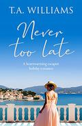 Never Too Late (Beneath Italian Skies) (Beneath Italian Skies #1) by T.A. Williams