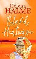 An Island Heatwave: A second chance small-town love story (Love on the Island #6) by Helena Halme