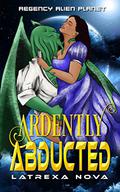 Ardently Abducted by Latrexa Nova