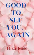 Good To See You, Again by Eliza Rose