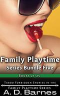 Family Playtime Series Bundle Five: Books 21-25: Anthology of Taboo Forbidden Man of the House Romances by a.d. Barnes
