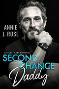 Second Chance Daddy: A Secret Baby Romance by Annie J. Rose