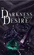 In Darkness Waits Desire by Elliott Rose