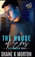 The House of Eros: Valleywood Series Book #18 by Shane Morton