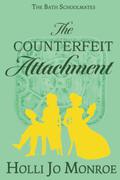 The Counterfeit Attachment: The Bath Schoolmates Book Two by Holli Jo Monroe