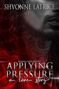 Applying Pressure: A Love Story by Shvonne Latrice