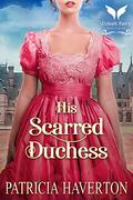 His Scarred Duchess: A Historical Regency Romance Novel by Patricia Haverton