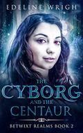 The Cyborg and the Centaur (Betwixt Realms #2) by Edeline Wrigh