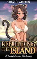 Rebuilding the Island: A Tropical Monster Girl Isekai Fantasy (Monster Girl Tropical Paradise #1) by Trevor Arctus