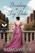 Breaking the Icy Duke: A Historical Regency Romance Novel by Hanna Hamilton