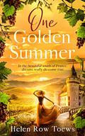 One Golden Summer: In the beautiful south of France, dreams really do come true. by Helen Row Toews