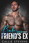 Baby For My Best Friend's Ex by Callie Stevens
