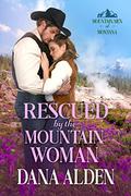 Rescued by the Mountain Woman (Mountain Men of Montana #5) by Dana Alden
