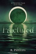 Fractured (A Twisted Tale #3) by R. Phillips