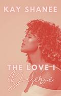 The Love I Deserve by Kay Shanee