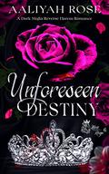 Unforeseen Destiny: A Dark Mafia Reverse Harem Romance (Illicit Reign #6) by Aaliyah Rose