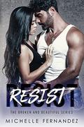 Resist (The Broken and Beautiful #1) by Michelle Fernandez