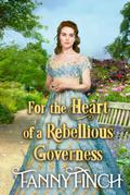 For the Heart of a Rebellious Governess by Fanny Finch