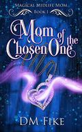 Mom of the Chosen One (Magical Midlife Mom #1) by D.M. Fike