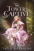 The Tower Captive: A Rapunzel Romance Retelling (A Billionaire's Tale Romance #3) by Tayla Alexandra
