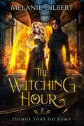 The Witching Hour (Things That Go Bump #2) by Melanie Gilbert