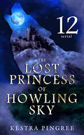 The Lost Princess of Howling Sky Serial: Episode 12 by Kestra Pingree