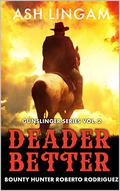 Deader Better: A Western Adventure (The Gunslinger #2) by Ash Lingam
