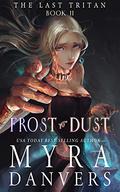 Frost to Dust (The Last Tritan #2) by Myra Danvers