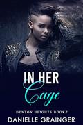 In Her Cage: Denton Heights Book 2 by Danielle Grainger