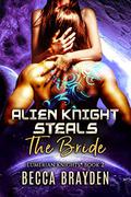 Alien Knight Steals the Bride (Lumerian Knights #2) by Becca Brayden