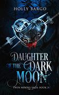 Daughter of the Dark Moon (Twin Moons Saga #3) by Holly Bargo
