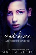 Watch Me: Teen Paranormal Romance (A Touched Trilogy #3) by Angela Fristoe