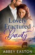 Lovely Fractured Beauty (Cypress Falls Romance #4) by Abbey Easton