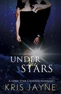 Under the Stars (The Lone Star Crossed Novellas #1) by Kris Jayne