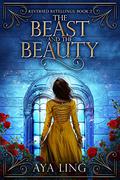 The Beast and the Beauty (Reversed Retellings #2) by Aya Ling