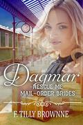 Dagmar (Rescue Me - Mail-Order Brides #12) by F. Tilly Brownne