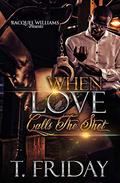 WHEN LOVE CALLS THE SHOT by T. Friday