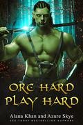 Orc Hard Play Hard by Alana Khan, Azure Skye