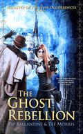 The Ghost Rebellion by Pip Ballantine, Tee Morris