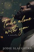 To Be Alone With You by Jodie Slaughter