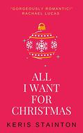 All I Want for Christmas: a funny and sexy festive novella by Keris Stainton